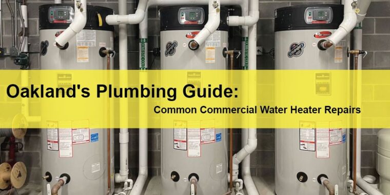 Oakland Commercial Plumbing Services Oakland’s Plumbing Guide Common Commercial Water Heater Repairs