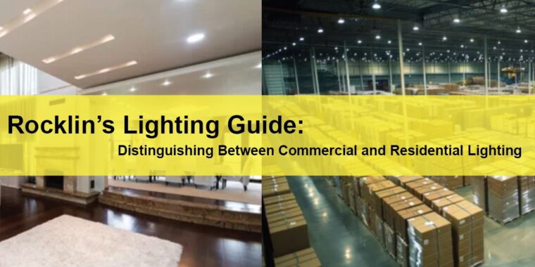 Rocklin Commercial Lighting Services Rocklin’s Lighting Guide Distinguishing Between Commercial and Residential Lighting