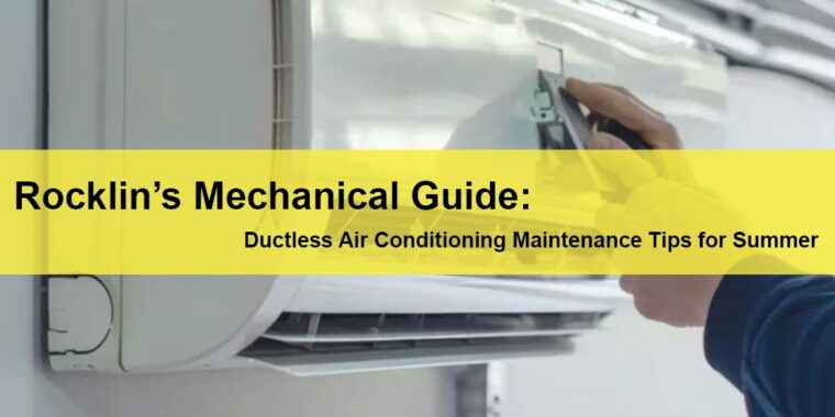 Rocklin Mechanical HVAC Commercial Services Rocklin’s Mechanical Guide Ductless Air Conditioning Maintenance Tips for Summer LIGHTING | ELECTRICAL | PLUMBING | MECHANICAL Northern California | Sacramento |  Auburn |  San Francisco | Bay Area | Reno